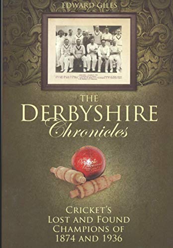 Beispielbild fr The Derbyshire Chronicles: Cricket's Lost and Found Champions of 1874 and 1936 zum Verkauf von GF Books, Inc.