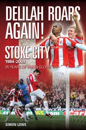Stock image for Delilah Roars Again! Stoke City 1984-2009: 25 Years of Pain and Glory: The Modern Era - A Complete Record for sale by WorldofBooks