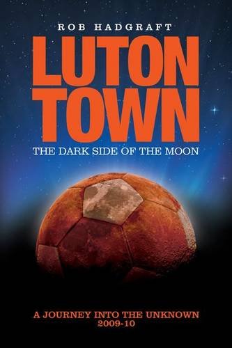 Imagen de archivo de Luton Town - the Dark Side of the Moon: Journey into the Unknown 2009-2010 a la venta por AwesomeBooks