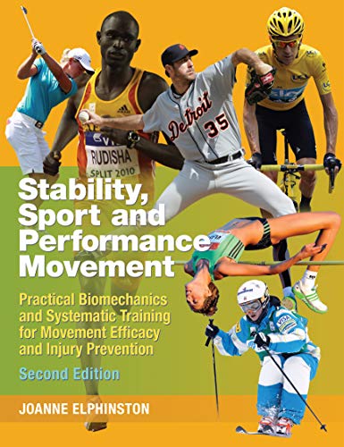 Stability, Sport and Performance Movement: Practical Biomechanics and Systematic Training for Movement Efficacy and Injury Prevention - J Elphinston