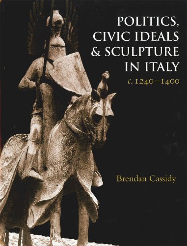 Politics, Civic Ideals and Sculpture in Italy, c. 1240-1400 (Studies in Medieval and Early Renaissance Art History) [Hardcover ] - Cassidy, Brendan