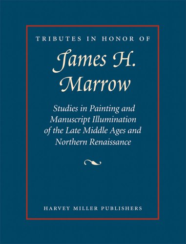 Tributes in Honor of James H. Marrow Studies in Painting and Manuscript Illumination of the Late Middle Ages and Northern Renaissance - J. F. Hamburger, A. Korteweg (eds.)