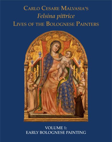 Felsina Pittrice : Volume I :The Lives of Bolognese Painters (Early Bolognese Painting ) - Malvasia Carlo Cesare