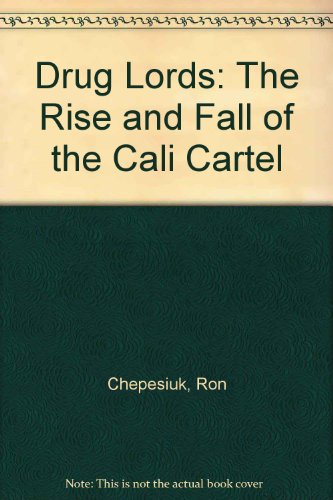 Drug Lords: The Rise and Fall of the Cali Cartel (9781905379033) by Ron Chepesiuk