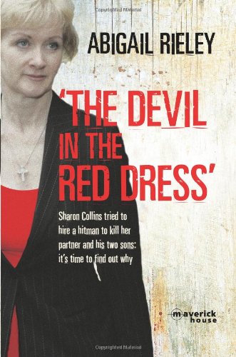 Devil in the Red Dress, The: Sharon Collins Tried to Hire a Hitman to Kill Her Partner and His Two Sons: Its Time to Find Out Why - Abigail Rieley