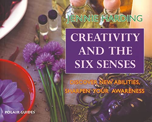 Imagen de archivo de Creativity and the Six Senses: Discover New Abilities, Sharpen Your Awareness (Polair Guides) a la venta por Half Price Books Inc.