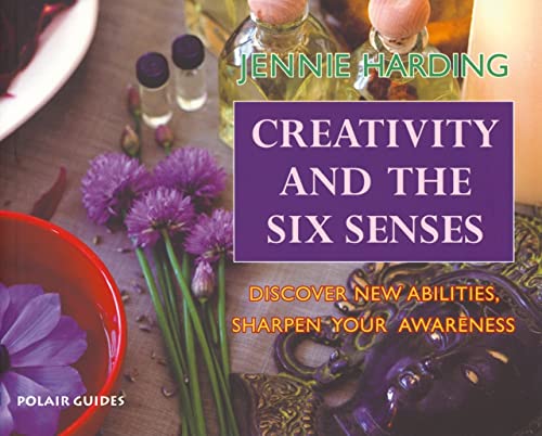 Stock image for Creativity and the Six Senses: Discover New Abilities, Sharpen Your Awareness (Polair Guides) for sale by Half Price Books Inc.
