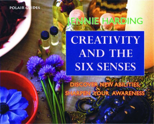 Stock image for Creativity and the Six Senses: Discover New Abilities, Sharpen Your Awareness (Polair Guides) for sale by Half Price Books Inc.