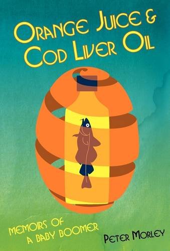 Orange Juice and Cod Liver Oil: A Baby Boomer Memoir (9781905399659) by Peter Morley