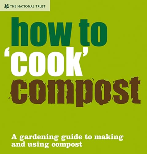 9781905400577: How to 'Cook' Compost: A Gardening Guide to Making and Using Compost (National Trust Home & Garden)