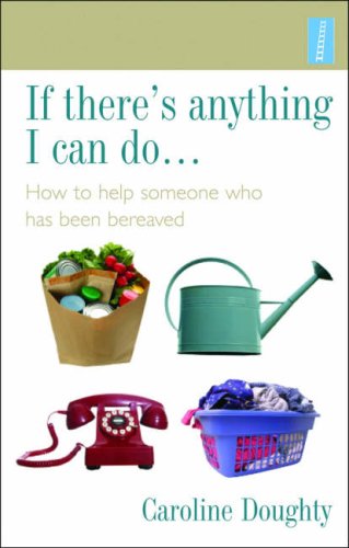 Stock image for If There's Anything I Can Do.: How to Help Someone Who Has Been Bereaved for sale by WorldofBooks