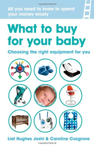 Stock image for What to buy for your baby: Choosing the equipment that's right for you for sale by AwesomeBooks
