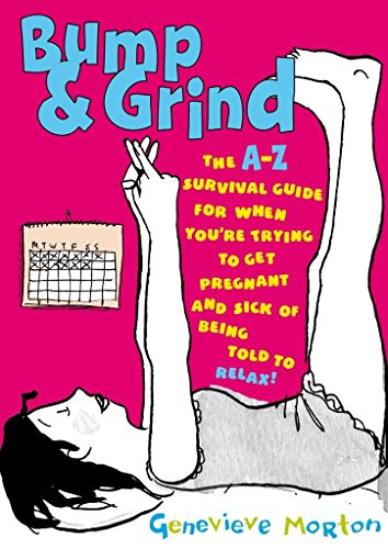 Stock image for Bump & Grind: The A-Z Survival Guide for When You're Trying to Get Pregnant and Sick of Being Told to Relax!: An A-Z Survival Guide for When You'Re Trying to Get Pregnant for sale by WorldofBooks