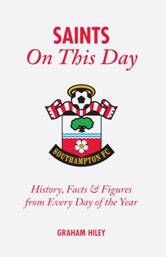 Stock image for The Saints On This Day: History, Trivia, Facts and Stats from Every Day of the Year (Southampton FC) for sale by WorldofBooks