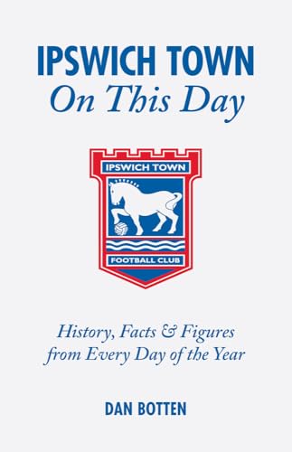 Beispielbild fr Ipswich Town On This Day: History, Facts & Figures from Every Day of the Year: History, Facts and Figures from Every Day of the Year zum Verkauf von WorldofBooks