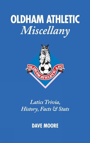 Oldham Athletic Miscellany: Latics Trivia, History, Facts and Stats (9781905411399) by Moore, Dave