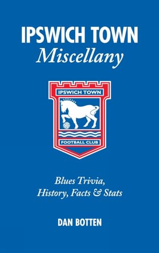 Imagen de archivo de Ipswich Town Miscellany: Blues Trivia, History, Facts and Stats a la venta por WorldofBooks