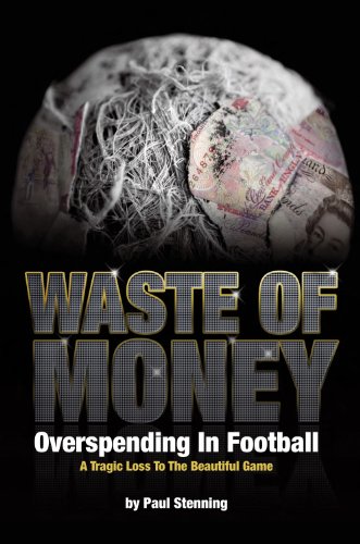 Beispielbild fr Waste Of Money! Overspending In Football - A Tragic Loss To The Beautiful Game zum Verkauf von WorldofBooks