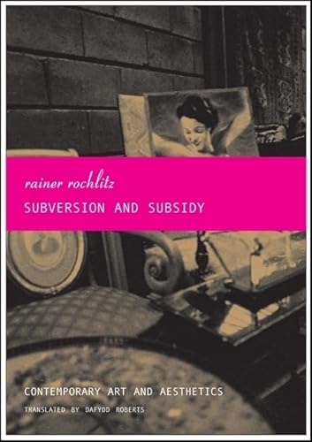 Subversion and Subsidy: Contemporary Art and Aesthetics (The French List) (9781905422715) by Rochlitz, Rainer