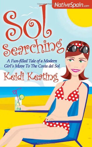 Sol Searching: A Fun-Filled Tale of a Modern Girl's Move to the Costa del Sol (9781905430680) by Keating, Keidi