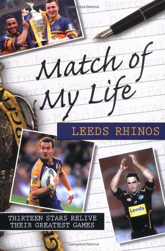 9781905449699: Match of My Life Leeds Rhinos: Thirteen Stars Relive Their Favourite Games