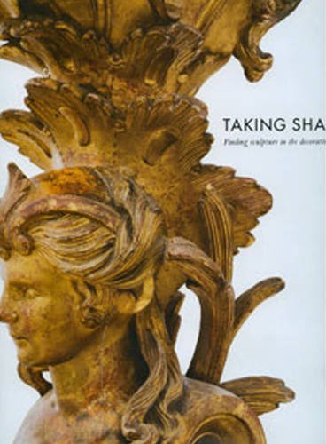 Stock image for Taking Shape: Finding Sculpture in the Decorative Arts for sale by GF Books, Inc.