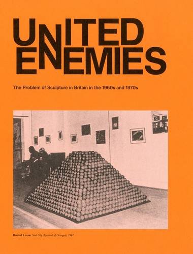 United Enemies: The Problem of Sculpture in Britain in the 1960s and 1970s (9781905462353) by Briers, David