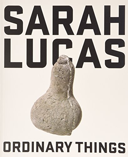 Imagen de archivo de Sarah Lucas: Ordinary Things a la venta por AwesomeBooks