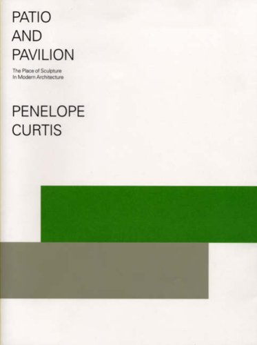 Stock image for Patio and Pavilion: The Place of Sculpture in Modern Architecture. Penelope Curtis for sale by HPB-Red