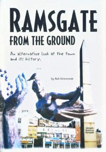 Ramsgate from the Ground an Alternative Look at the Town and Its History
