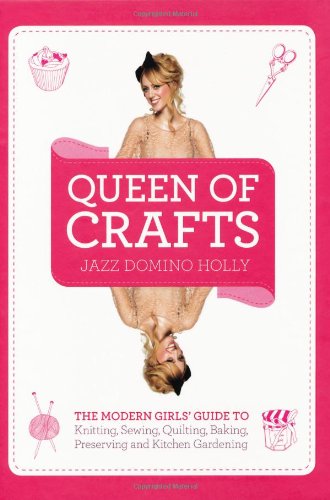 9781905490752: Queen of Crafts: The Modern Girls' Guide to Knitting, Sewing, Quilting, Baking, Preserving & Kitchen Gardening