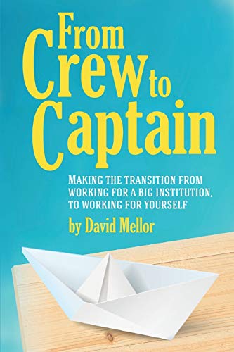 Imagen de archivo de From Crew to Captain: Book 1 (From Crew to Captain: Making the Transition from Working for a Big Institution, to Working for Yourself) a la venta por WorldofBooks