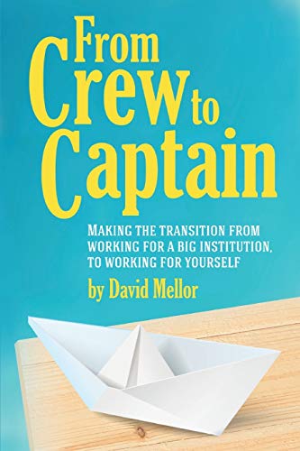 Stock image for From Crew to Captain: Book 1 (From Crew to Captain: Making the Transition from Working for a Big Institution, to Working for Yourself) for sale by WorldofBooks