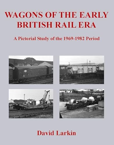Wagons of the Early British Rail Era: A Pictorial Study of the 1969-1982 Period.