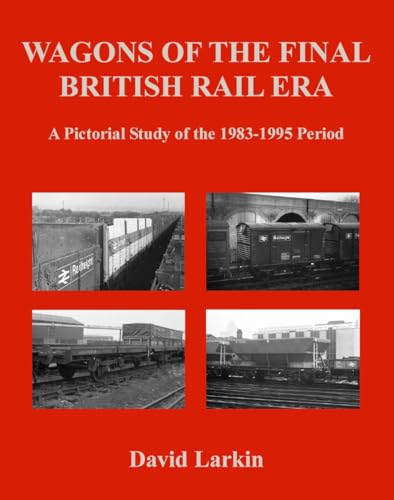 Wagons of the Final British Rail Era: A Pictorial Study of the 1983-1995 Period (9781905505173) by Larkin, David