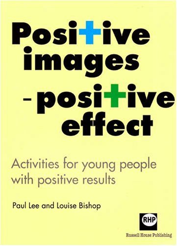 Positive Images- Positive Effect: Activities for Young People With Positive Results (9781905541218) by Lee, Paul; Bishop, Louise