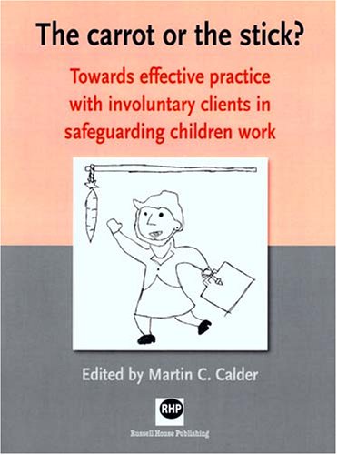 Stock image for The Carrot or the Stick?: Towards Effective Practice with Involuntary Clients in Safeguarding Children Work for sale by WorldofBooks