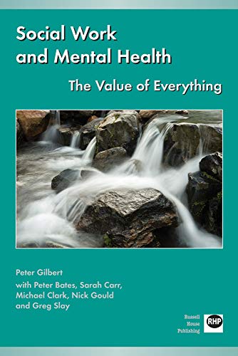 Social work and mental health: The Value of Everything - Peter Gilbert,with Peter Bates,Sarah Carr,Michael Clark,Nick Gould and Greg Slay