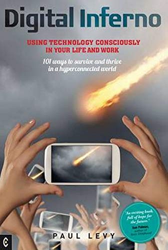 Stock image for Digital Inferno: Using Technology Consciously in Your Life and Work, 101 Ways to Survive and Thrive in a Hyperconnected World for sale by WorldofBooks