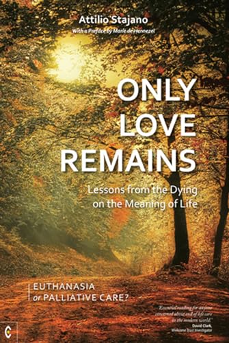 Beispielbild fr Only Love Remains: Lessons from the Dying on the Meaning of Life - Euthanasia or Palliative Care? zum Verkauf von WorldofBooks