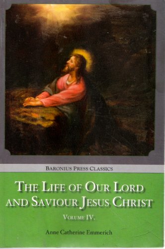 The Life of Our Lord and Saviour Jesus Christ Volume 4 (9781905574131) by Anne Catherine Emmerich