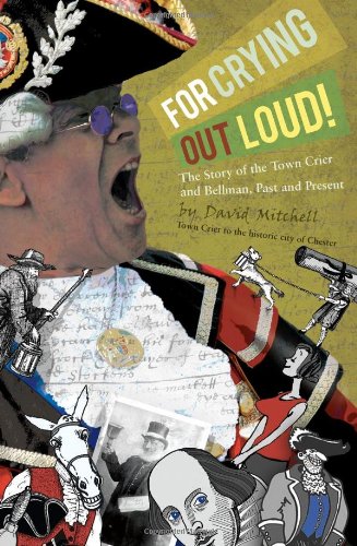 Beispielbild fr For Crying Out Loud!: The Story of the Town Crier & Bellman, Past & Present zum Verkauf von WorldofBooks