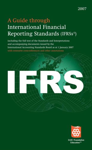 Imagen de archivo de A Guide through International Financial Reporting Standards (IFRSs) 2007: Including the full text of the Standards and Interpretations and accompanying documents issued by the International Accounting Standards Board as at 1 January 2007 with extensive cross-references and other annotations. a la venta por Yushodo Co., Ltd.