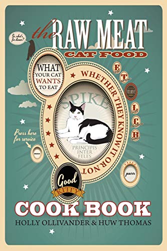 The Raw Meat Cat Food Cookbook: What Your Cat Wants to Eat Whether They Know It or Not (9781905605392) by Ollivander, Holly; Thomas, Huw