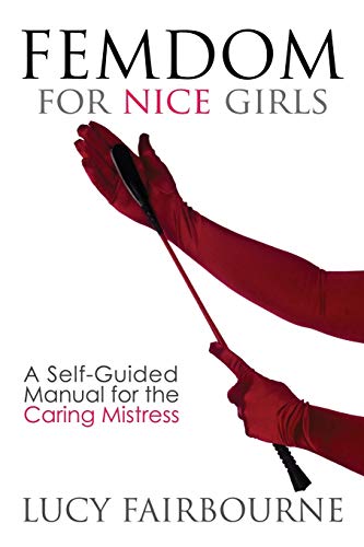 Stock image for Femdom for Nice Girls: A Self-Guided Manual for the Caring Mistress for sale by GF Books, Inc.