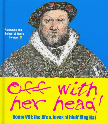 Beispielbild fr Off with Her Head! : Henry VIII - The Life and Loves of Bluff King Hal zum Verkauf von Better World Books