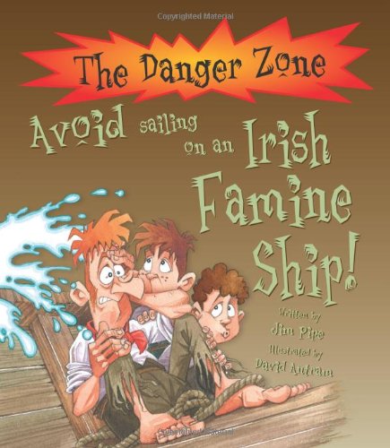 Dangerzone: Avoid Sailing on an Irish Famine Ship (Danger Zone) (9781905638772) by Jim Pipe; David Antram