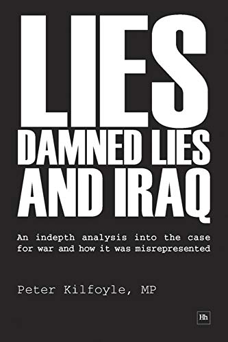 Beispielbild fr Lies, Damned Lies and Iraq : An in-Depth Analysis into the Case for War and How It Was Misrepresented zum Verkauf von Better World Books