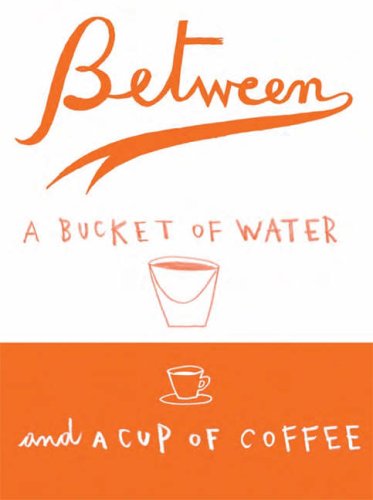 Stock image for Between A Bucket Of Water And A Cup Of Coffee for sale by Clevedon Community Bookshop Co-operative