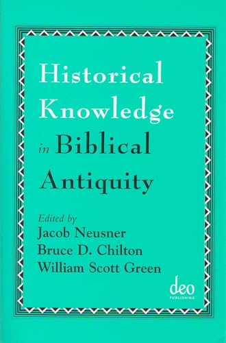 Historical Knowledge in Biblical Antiquity (9781905679003) by Neusner, Jacob; Chilton, Bruce D.; Green, William